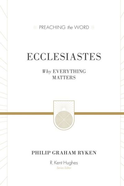 Cover for Philip Graham Ryken · Ecclesiastes: Why Everything Matters - Preaching the Word (Hardcover Book) [Redesign edition] (2014)