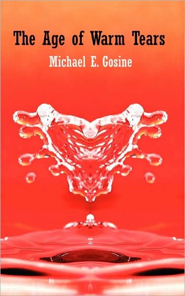 The Age of Warm Tears - Michael Gosine - Bøker - AuthorHouse - 9781434330888 - 27. desember 2007