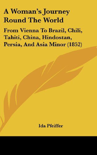 Cover for Ida Pfeiffer · A Woman's Journey Round the World: from Vienna to Brazil, Chili, Tahiti, China, Hindostan, Persia, and Asia Minor (1852) (Hardcover Book) (2008)