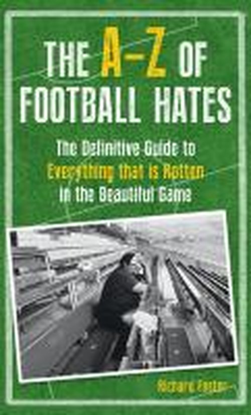 Cover for Richard Foster · The A-Z Of Football Hates: The Definitive Guide to Everything that is Rotten in the Beautiful Game (Hardcover Book) (2014)