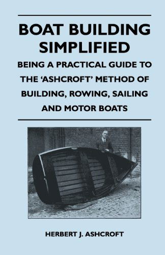 Cover for Herbert J. Ashcroft · Boat Building Simplified - Being a Practical Guide to the 'ashcroft' Method of Building, Rowing, Sailing and Motor Boats (Paperback Book) (2011)