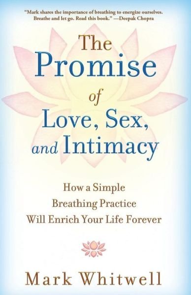 The Promise of Love, Sex, and Intimacy: How a Simple Breathing Practice Will Enrich Your Life Forever - Mark Whitwell - Boeken - Atria Books - 9781451649888 - 11 januari 2014
