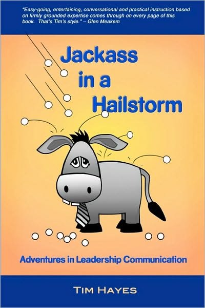 Jackass in a Hailstorm: Adventures in Leadership Communication - Tim Hayes - Livros - CreateSpace Independent Publishing Platf - 9781453658888 - 23 de agosto de 2010