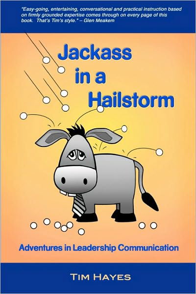 Jackass in a Hailstorm: Adventures in Leadership Communication - Tim Hayes - Bøker - CreateSpace Independent Publishing Platf - 9781453658888 - 23. august 2010