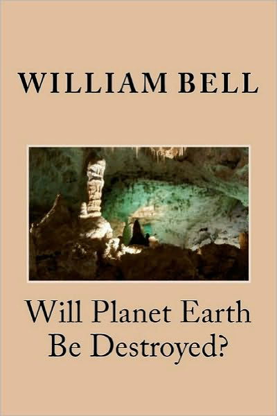 Will Planet Earth Be Destroyed? - William H Bell Jr - Bøger - Createspace - 9781453830888 - 5. oktober 2010