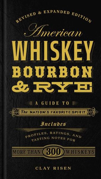 Cover for Clay Risen · American Whiskey, Bourbon &amp; Rye: A Guide to the Nation's Favorite Spirit (Hardcover Book) [Revised edition] (2015)