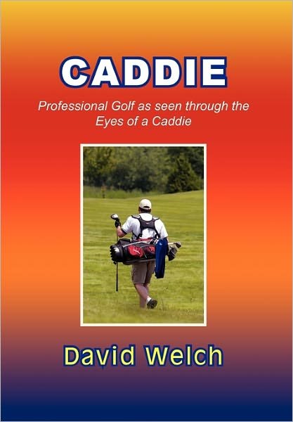 Cover for David Welch · Caddie: Professional Golf As Seen Through the Eyes of a Caddie (Pocketbok) (2011)