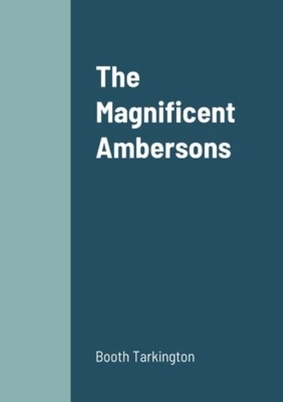 The Magnificent Ambersons - Booth Tarkington - Books - Lulu.com - 9781458330888 - March 20, 2022