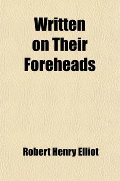 Cover for Robert Henry Elliot · Written on Their Foreheads (Volume 1) (Paperback Book) (2012)