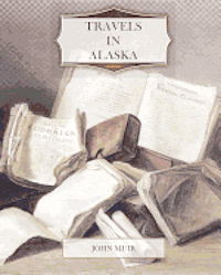 Travels in Alaska - John Muir - Książki - Createspace - 9781463714888 - 18 lipca 2011