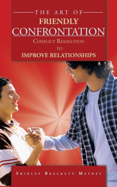 Cover for Shirley Brackett Mathey · The Art of Friendly Confrontation: Conflict Resolution to Improve Relationships (Inbunden Bok) (2012)