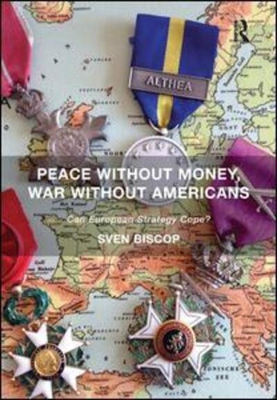 Cover for Sven Biscop · Peace Without Money, War Without Americans: Can European Strategy Cope? (Hardcover Book) [New edition] (2015)