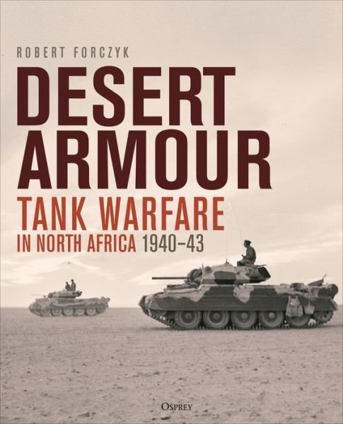Desert Armour: Tank Warfare in North Africa: Beda Fomm to Operation Crusader, 1940–41 - Robert Forczyk - Bøger - Bloomsbury Publishing PLC - 9781472851888 - 16. februar 2023