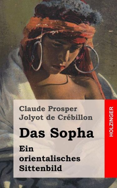Das Sopha: Ein Orientalisches Sittenbild - Claude Prosper Jolyot De Crebillon - Books - Createspace - 9781482371888 - February 6, 2013