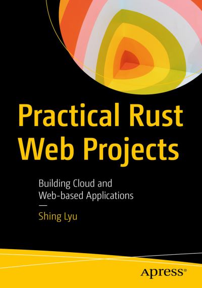 Cover for Shing Lyu · Practical Rust Web Projects: Building Cloud and Web-Based Applications (Paperback Book) [1st edition] (2021)