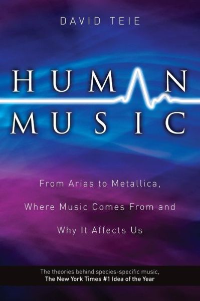 Cover for David Teie · Human Music: from Arias to Metallica, Where Music Comes from and Why It Affects Us (Paperback Book) (2013)