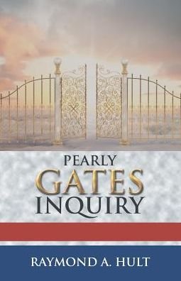 Pearly Gates Inquiry - Raymond A Hult - Böcker - Trafford Publishing - 9781490783888 - 7 augusti 2017