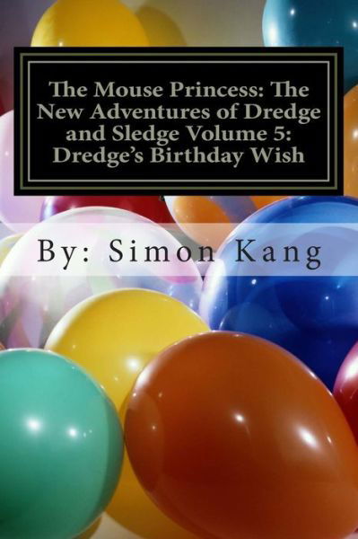 Cover for Simon Kang · The Mouse Princess: the New Adventures of Dredge and Sledge Volume 5: Dredge's Birthday Wish: You're Invited to Dredge's Birthday Party! (Paperback Book) (2013)
