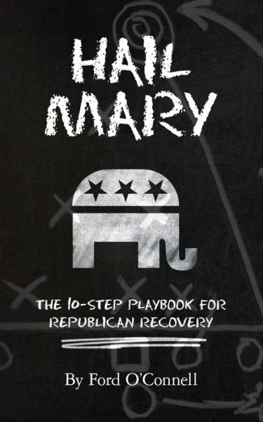 Hail Mary: the 10-step Playbook for Republican Recovery - Ford O\'connell - Books - Createspace - 9781492156888 - October 28, 2013
