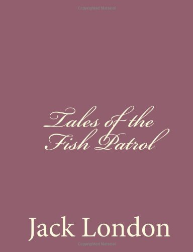 Tales of the Fish Patrol - Jack London - Bücher - CreateSpace Independent Publishing Platf - 9781494491888 - 15. Dezember 2013