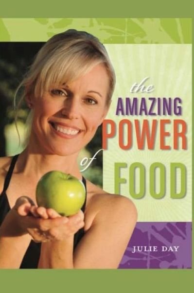 Cover for Julie Day · The Amazing Power of Food: if You Are Ready to Change Your Life, Feel Better, and Become More Powerful in Everything You Do, then Your Journey St (Paperback Bog) (2014)