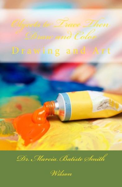 Cover for Dr. Marcia Batiste Smith Wilson · Objects to Trace then Draw and Color: Drawing and Art (Taschenbuch) (2014)