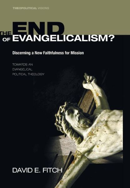 Cover for David E. Fitch · The End of Evangelicalism? Discerning a New Faithfulness for Mission (Hardcover Book) (2011)