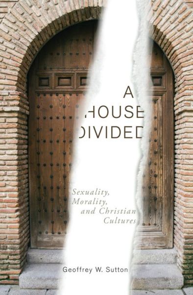 Cover for Geoffrey W Sutton · A House Divided: Sexuality, Morality, and Christian Cultures (Paperback Book) (2016)