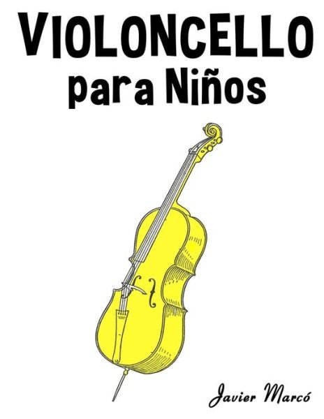 Cover for Javier Marco · Violoncello Para Ninos: Musica Clasica, Villancicos De Navidad, Canciones Infantiles, Tradicionales Y Folcloricas! (Paperback Bog) (2014)