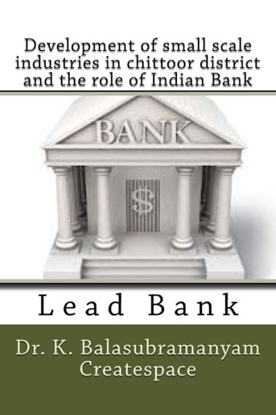 Cover for K Balasubramanyam Createspace · Development of small scale industries in chittoor district and the role of Indian Bank (Paperback Book) (2014)