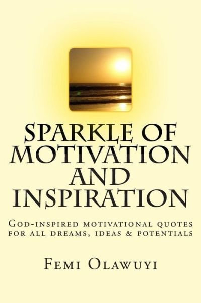 Cover for Femi Olawuyi · Sparkle of Motivation and Inspiration: God-inspired Motivational Quotes for All Dreams, Ideas &amp; Potentials (Paperback Book) (2014)