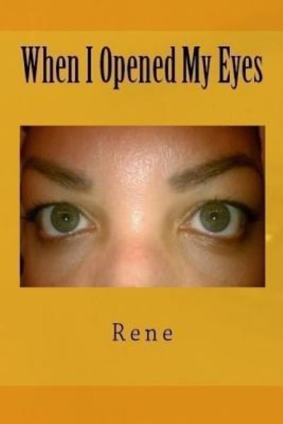 When I Opened My Eyes - Rene - Books - Createspace Independent Publishing Platf - 9781500839888 - December 10, 2017