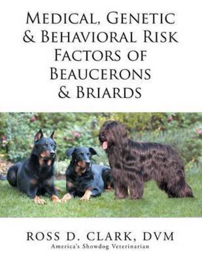 Cover for Dvm Ross D Clark · Medical, Genetic &amp; Behavioral Risk Factors of Beaucerons &amp; Briards (Pocketbok) (2015)