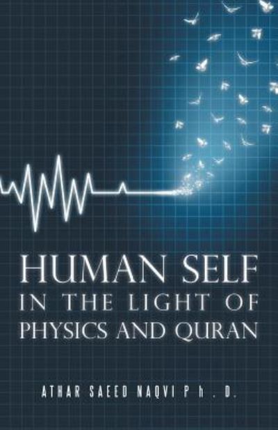 Cover for Athar Saeed Naqvi · Human Self In the Light of Physics and Quran (Taschenbuch) (2018)