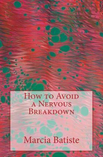 How to Avoid a Nervous Breakdown - Marcia Batiste - Bøger - Createspace Independent Publishing Platf - 9781505214888 - 26. november 2014