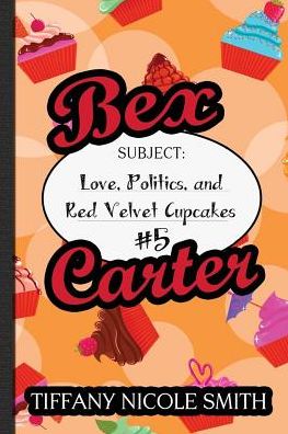 Cover for Tiffany Nicole Smith · Bex Carter 5: Love, Politics, and Red Velvet Cupcakes (Paperback Book) (2015)