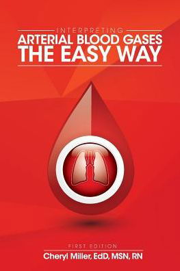 Interpreting Arterial Blood Gases the Easy Way - Cheryl Miller - Libros - Cognella, Inc - 9781516500888 - 28 de diciembre de 2015