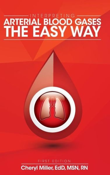 Cover for Cheryl Miller · Interpreting Arterial Blood Gases the Easy Way (Innbunden bok) (2015)