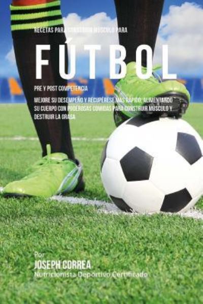 Cover for Correa (Nutricionista Deportivo Certific · Recetas para Construir Musculo para Futbol Pre y Post Competencia (Paperback Book) (2015)