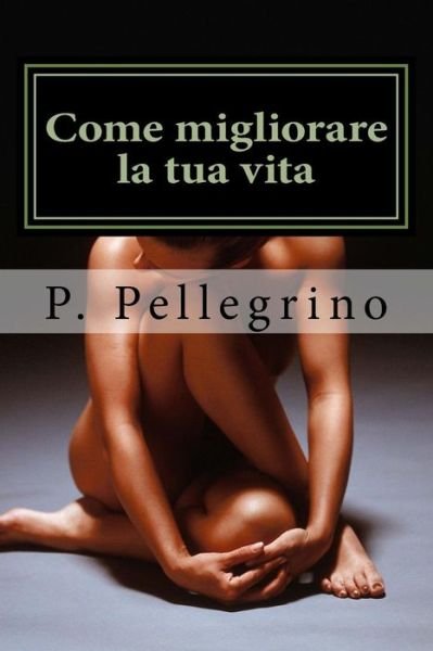 Cover for P L Pellegrino · Come migliorare la tua vita (Paperback Bog) (2015)
