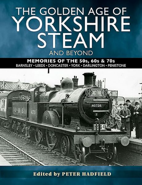 Cover for Peter Hadfield · The Golden Age of Yorkshire Steam and Beyond: Memories of the 50s, 60s &amp; 70s (Paperback Book) (2020)