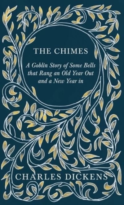 Cover for Charles Dickens · The Chimes - A Goblin Story of Some Bells that Rang an Old Year Out and a New Year in - With Appreciations and Criticisms By G. K. Chesterton (Gebundenes Buch) (2020)