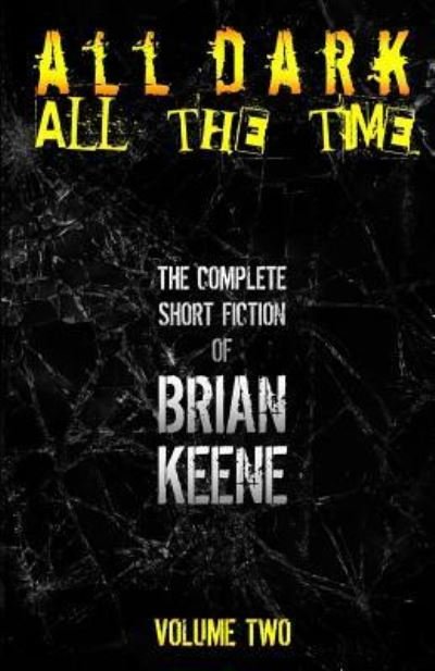 Cover for Brian Keene · All Dark, All The Time: The Complete Short Fiction of Brian Keene, Volume 2 (Book) (2016)