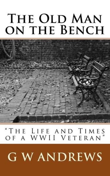 The Old Man on the Bench - G W Andrews - Bøger - CreateSpace Independent Publishing Platf - 9781530089888 - 17. februar 2016