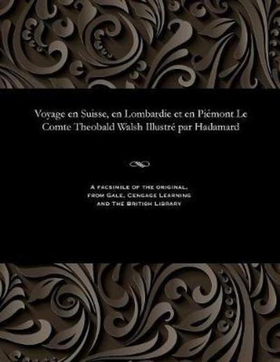 Cover for Theobald Le Comte Walsh · Voyage En Suisse, En Lombardie Et En Pi mont Le Comte Theobald Walsh Illustr Par Hadamard (Paperback Book) (1901)