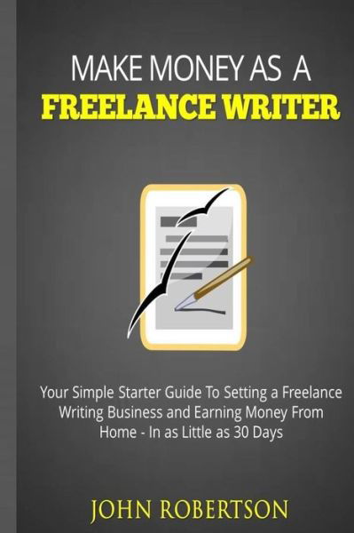 Make Money As A Freelance Writer - John Robertson - Książki - Createspace Independent Publishing Platf - 9781539156888 - 30 września 2016