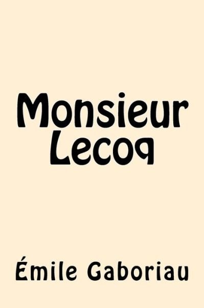 Monsieur Lecoq - Emile Gaboriau - Books - Createspace Independent Publishing Platf - 9781539619888 - October 19, 2016