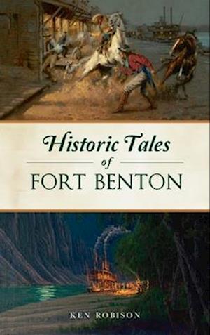 Cover for Ken Robison · Historic Tales of Fort Benton (Book) (2023)