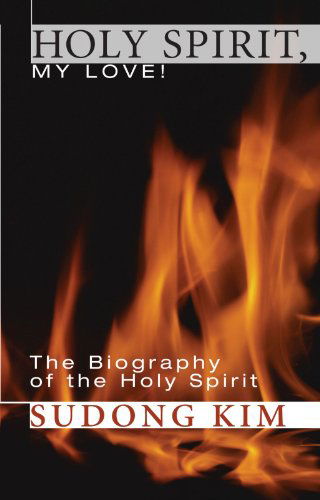 Holy Spirit, My Love!: the Biography of the Holy Spirit - Sudong Kim - Books - Wipf & Stock: Resource Publications (OR) - 9781556353888 - July 20, 2007