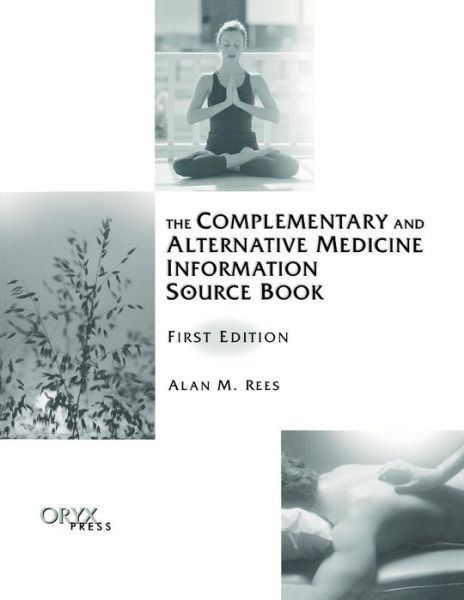 The Complementary and Alternative Medicine Information Source Book - Alan Rees - Books - Oryx Press Inc - 9781573563888 - March 30, 2001